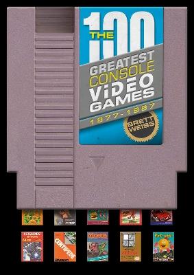 The 100 Greatest Console Video Games: 1977-1987 - Brett Weiss - cover