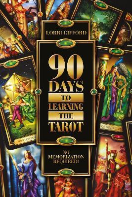 90 Days to Learning the Tarot: No Memorization Required! - Lorri Gifford - cover