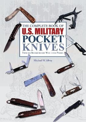 The Complete Book of U.S. Military Pocket Knives: From the Revolutionary War to the Present - Michael W. Silvey - cover