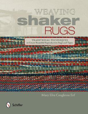 Weaving Shaker Rugs: Traditional Techniques to Create Beautiful Reproduction Rugs and Tapes - Mary Elva Congleton Erf - cover