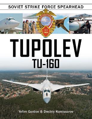 Tupolev Tu-160: Soviet Strike Force Spearhead - Yefim Gordon,Dmitriy Komissarov - cover