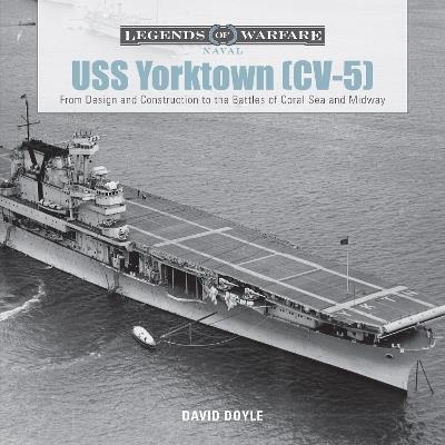 USS Yorktown (CV-5): From Design and Construction to the Battles of Coral Sea and Midway - David Doyle - cover
