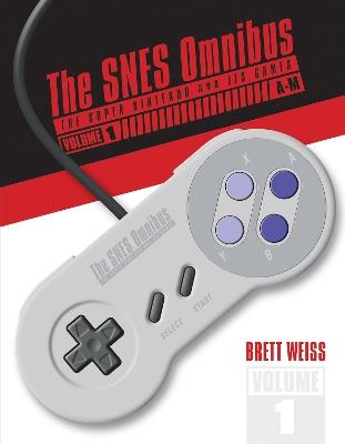 The SNES Omnibus: The Super Nintendo and Its Games, Vol. 1 (A–M) - Brett Weiss - cover