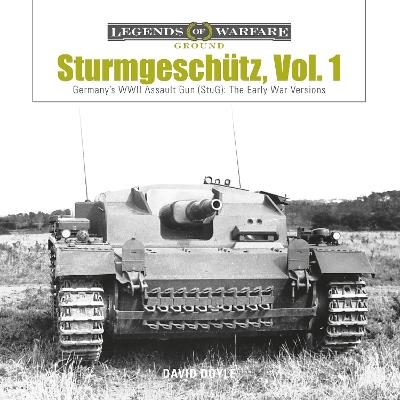 Sturmgeschütz: Germany's WWII Assault Gun (StuG), Vol.1: The Early War Versions - David Doyle - cover