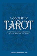 A Course in Tarot: In-Depth Training, Exercises, Questions with Answers