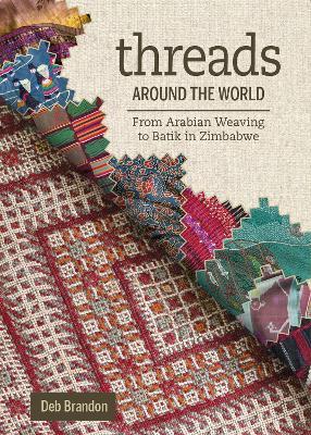 Threads Around the World: From Arabian Weaving to Batik in Zimbabwe - Deb Brandon - cover