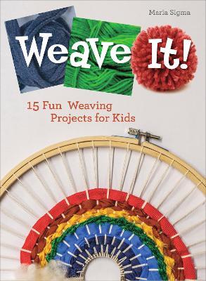 Weave It!: 15 Fun Weaving Projects for Kids - Maria Sigma - cover