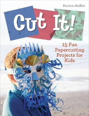 Cut It!: 15 Fun Papercutting Projects for Kids - Patricia Moffett - cover