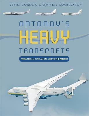 Antonov's Heavy Transports: From the An-22 to An-225, 1965 to the Present - Yefim Gordon,Dmitriy Komissarov - cover