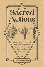 Sacred Actions: Living the Wheel of the Year Through Earth-Centered Sustainable Practices