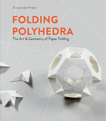 Folding Polyhedra: The Art and Geometry of Paper Folding - Alexander Heinz - cover