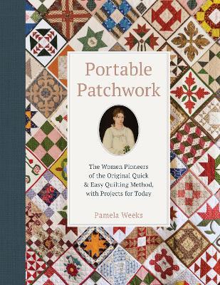 Portable Patchwork: The Women Pioneers of the Original Quick & Easy Quilting Method, with Projects for Today - Pamela Weeks - cover