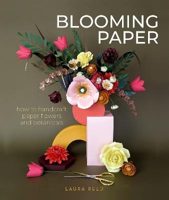 Blooming Paper: How to Handcraft Paper Flowers and Botanicals - Laura Reed - cover