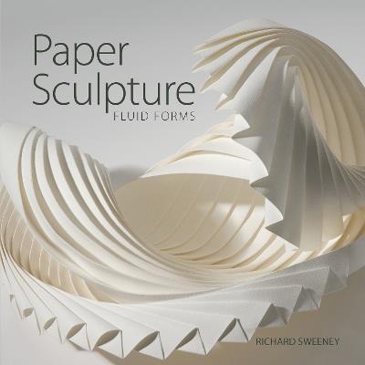 Paper Sculpture: Fluid Forms - Richard Sweeney - cover