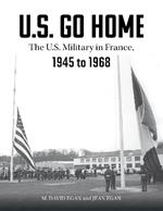 U.S. Go Home: The U.S. Military in France, 1945-1968