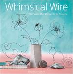 Whimsical Wire: 26 Delightful Projects to Create