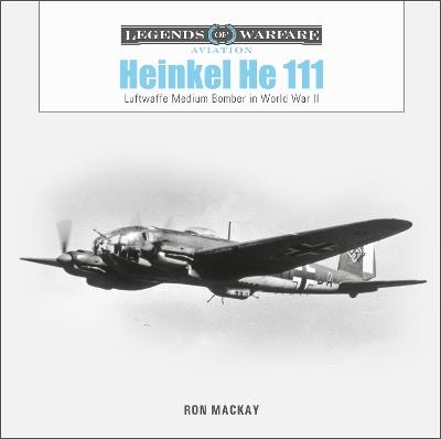 Heinkel He 111: Luftwaffe Medium Bomber in World War II - Ron Mackay - cover