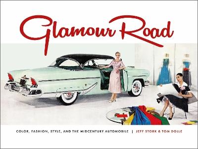 Glamour Road: Color, Fashion, Style, and the Midcentury Automobile - Tom Dolle,Jeff Stork - cover