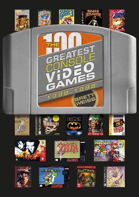 The 100 Greatest Console Video Games: 1988–1998 - Brett Weiss - cover