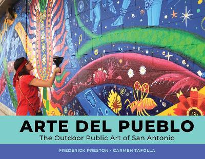 Arte del Pueblo: The Outdoor Public Art of San Antonio - Frederick Preston,Carmen Tafolla - cover
