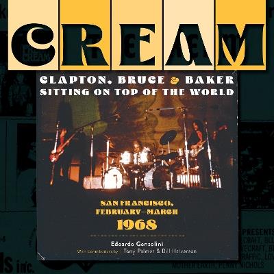 Cream: Clapton, Bruce & Baker Sitting on Top of the World: San Francisco, February–March 1968 - Edoardo Genzolini - cover