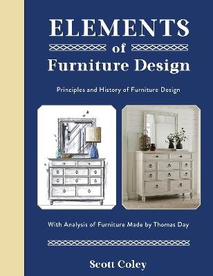 Elements of Furniture Design: Principles and History of Furniture Design with Analysis of Furniture Made by Thomas Day - Scott Coley - cover