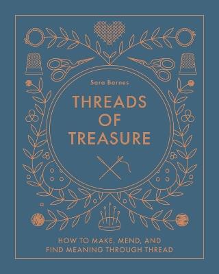 Threads of Treasure: How to Make, Mend, and Find Meaning through Thread - Sara Barnes - cover