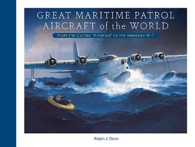 Great Maritime Patrol Aircraft of the World: From the Curtiss “America” to the Kawasaki P-1 - Ralph J. Dean - cover
