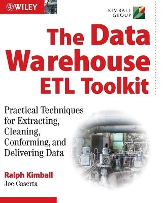 The Data Warehouse ETL Toolkit: Practical Techniques for Extracting, Cleaning, Conforming, and Delivering Data - Ralph Kimball,Joe Caserta - cover