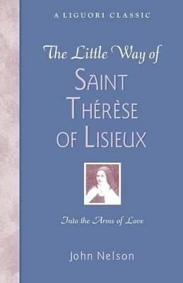 The Little Way of Saint Therese of Lisieux: Into the Arms of Love - John Nelson - cover