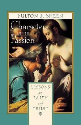 Characters of the Passion: Lessons on Faith and Trust - Fulton J. Sheen - cover