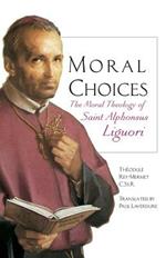 Moral Choices: The Moral Theology of Saint Alphonsus Liguori
