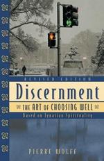 Discernment: The Art of Choosing Well : Based on Ignatian Spirituality