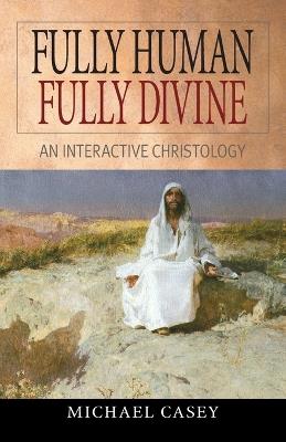 Fully Human, Fully Divine: An Interactive Christology - Michael Casey - cover