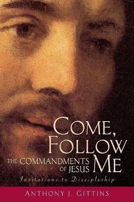 Come, Follow Me: The Commandments of Jesus - Anthony Gittins - cover