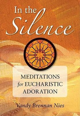 In the Silence: Meditations for Eucharistic Adoration - Vandy Brennan Nies - cover