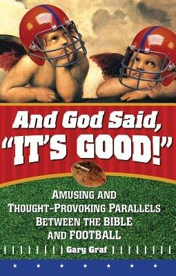 And God Said, It's Good!: Amusing and Thought-Provoking Parallels Between the Bible and Football - Gary Graf - cover