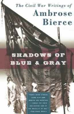 Shadows of Blue and Gray: The Civil War Writings of Ambrose Bierce - Ambrose Bierce - cover