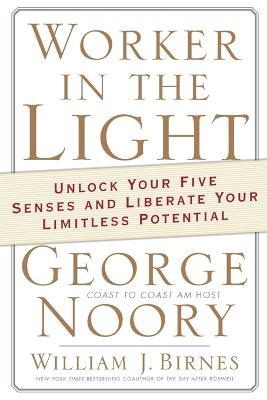 Worker in the Light: Unlock Your Five Senses and Liberate Your Limitless Potential - George Noory - cover