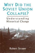 Why Did the Soviet Union Collapse?: Understanding Historical Change: Understanding Historical Change