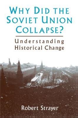 Why Did the Soviet Union Collapse?: Understanding Historical Change: Understanding Historical Change - Robert Strayer - cover