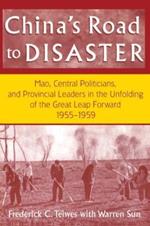 China's Road to Disaster: Mao, Central Politicians and Provincial Leaders in the Great Leap Forward, 1955-59: Mao, Central Politicians and Provincial Leaders in the Great Leap Forward, 1955-59