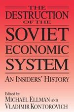 The Destruction of the Soviet Economic System: An Insider's History: An Insider's History