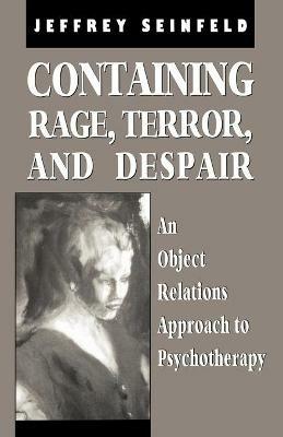 Containing Rage, Terror and Despair: An Object Relations Approach to Psychotherapy - Jeffrey Seinfeld - cover