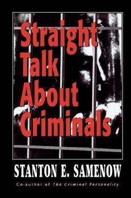 Straight Talk about Criminals: Understanding and Treating Antisocial Individuals - Stanton E. Samenow - cover