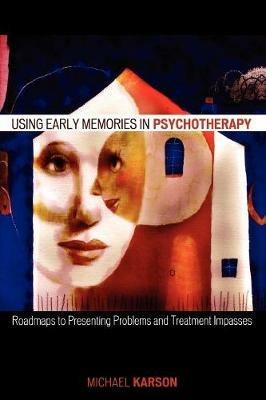 Using Early Memories in Psychotherapy: Roadmaps to Presenting Problems and Treatment Impasses - Michael Karson - cover