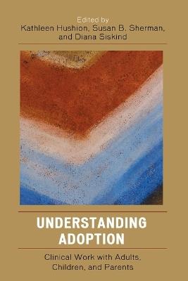 Understanding Adoption: Clinical Work with Adults, Children, and Parents - cover