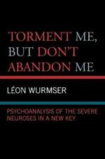 Torment Me, But Don't Abandon Me: Psychoanalysis of the Severe Neuroses in a New Key