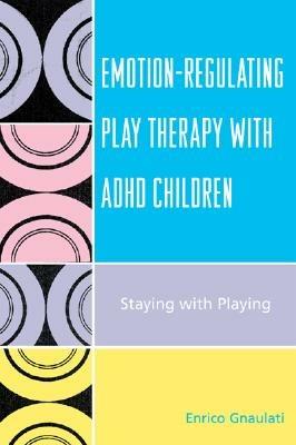 Emotion-Regulating Play Therapy with ADHD Children: Staying with Playing - Enrico Gnaulati - cover