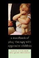A Handbook of Play Therapy with Aggressive Children - David A. Crenshaw,John B. Mordock - cover